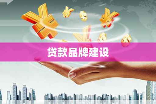 猇亭贷款品牌建设