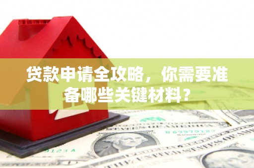 猇亭贷款申请全攻略，你需要准备哪些关键材料？