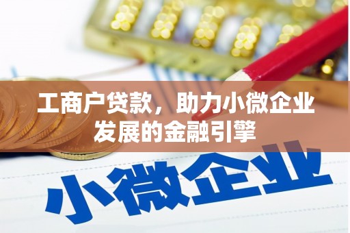 猇亭工商户贷款，助力小微企业发展的金融引擎