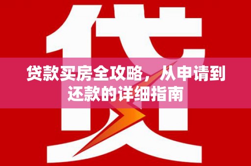 猇亭贷款买房全攻略，从申请到还款的详细指南