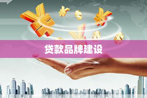 猇亭贷款品牌建设