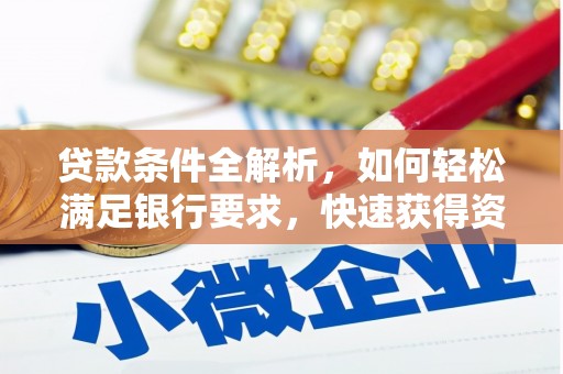 猇亭贷款条件全解析，如何轻松满足银行要求，快速获得资金支持