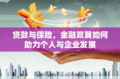 猇亭贷款与保险，金融双翼如何助力个人与企业发展