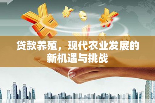猇亭贷款养殖，现代农业发展的新机遇与挑战
