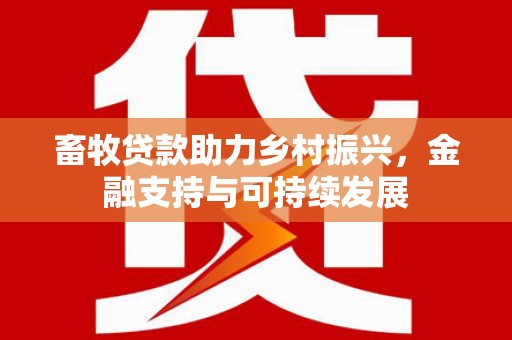 猇亭畜牧贷款助力乡村振兴，金融支持与可持续发展