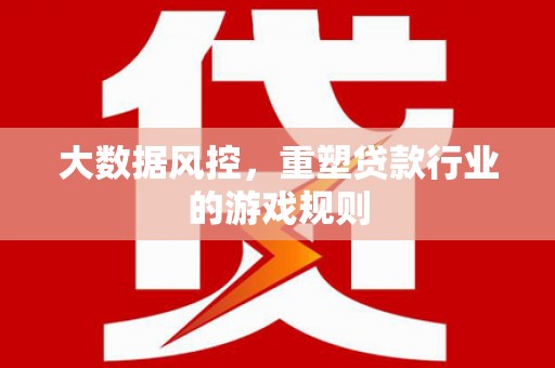 猇亭大数据风控，重塑贷款行业的游戏规则