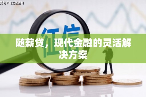 猇亭随薪贷，现代金融的灵活解决方案