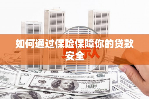 猇亭如何通过保险保障你的贷款安全