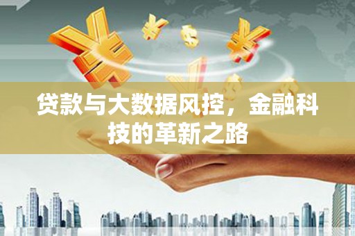 猇亭贷款与大数据风控，金融科技的革新之路