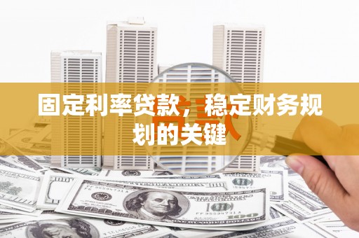 猇亭固定利率贷款，稳定财务规划的关键