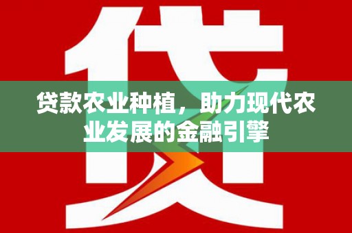 猇亭贷款农业种植，助力现代农业发展的金融引擎