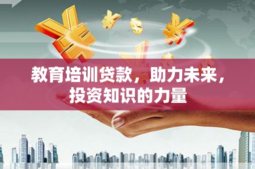 猇亭教育培训贷款，助力未来，投资知识的力量