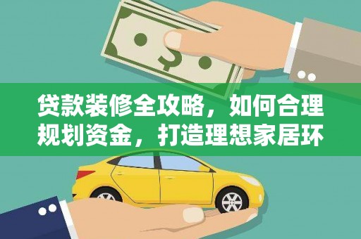 猇亭贷款装修全攻略，如何合理规划资金，打造理想家居环境