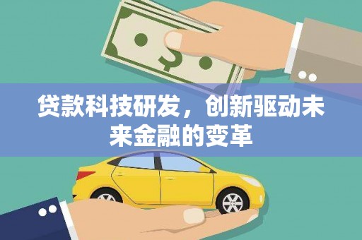 猇亭贷款科技研发，创新驱动未来金融的变革