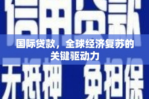 猇亭国际贷款，全球经济复苏的关键驱动力