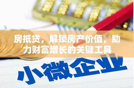 猇亭房抵贷，解锁房产价值，助力财富增长的关键工具