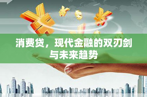猇亭消费贷，现代金融的双刃剑与未来趋势
