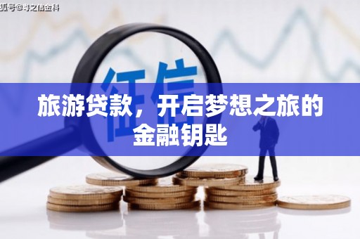 猇亭旅游贷款，开启梦想之旅的金融钥匙