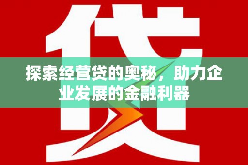 猇亭探索经营贷的奥秘，助力企业发展的金融利器