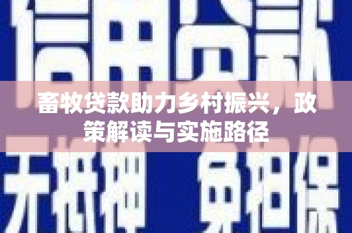 猇亭畜牧贷款助力乡村振兴，政策解读与实施路径