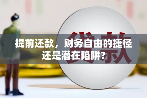 猇亭提前还款，财务自由的捷径还是潜在陷阱？