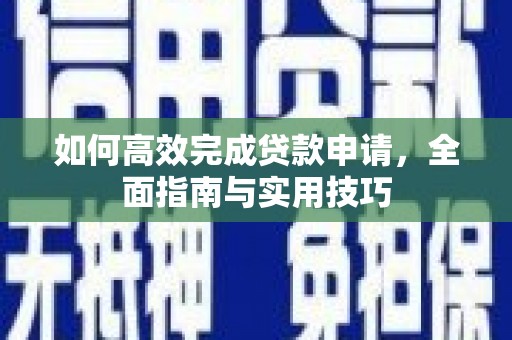 猇亭如何高效完成贷款申请，全面指南与实用技巧
