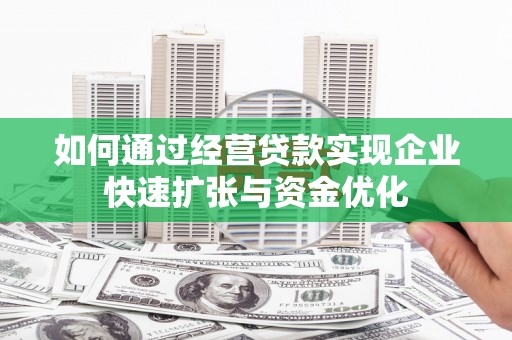 猇亭如何通过经营贷款实现企业快速扩张与资金优化