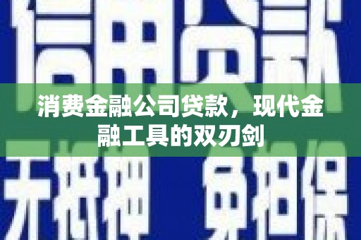 猇亭消费金融公司贷款，现代金融工具的双刃剑