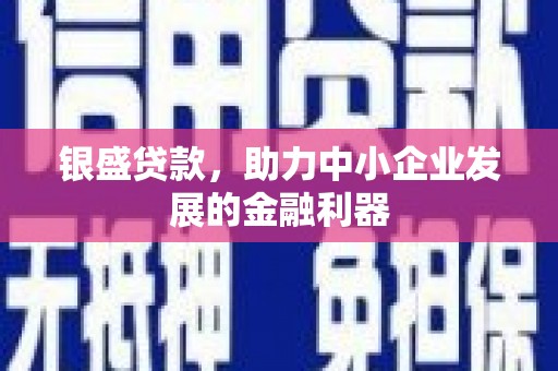 猇亭银盛贷款，助力中小企业发展的金融利器