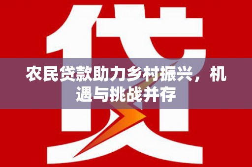 猇亭农民贷款助力乡村振兴，机遇与挑战并存