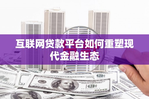 猇亭互联网贷款平台如何重塑现代金融生态
