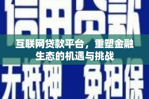 猇亭互联网贷款平台，重塑金融生态的机遇与挑战