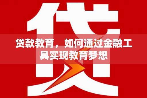 猇亭贷款教育，如何通过金融工具实现教育梦想