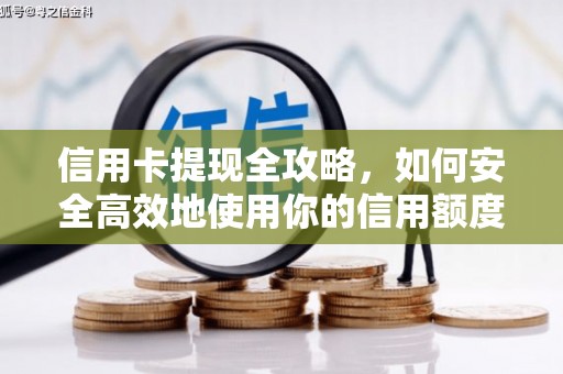 猇亭信用卡提现全攻略，如何安全高效地使用你的信用额度