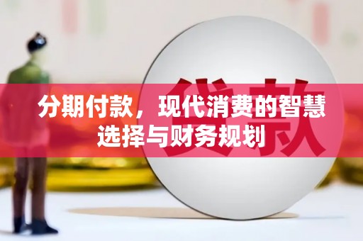 猇亭分期付款，现代消费的智慧选择与财务规划