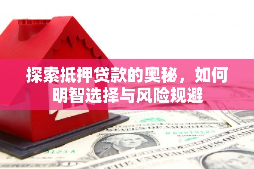 猇亭探索抵押贷款的奥秘，如何明智选择与风险规避