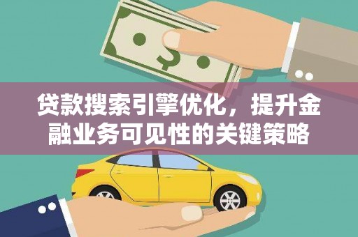 猇亭贷款搜索引擎优化，提升金融业务可见性的关键策略