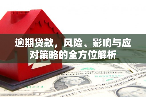 猇亭逾期贷款，风险、影响与应对策略的全方位解析