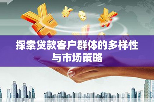 猇亭探索贷款客户群体的多样性与市场策略