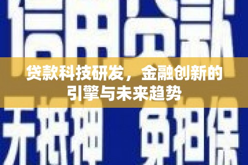 猇亭贷款科技研发，金融创新的引擎与未来趋势