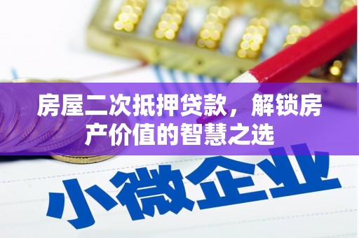猇亭房屋二次抵押贷款，解锁房产价值的智慧之选