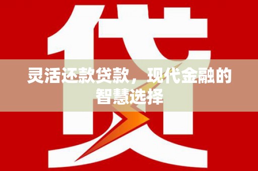 猇亭灵活还款贷款，现代金融的智慧选择