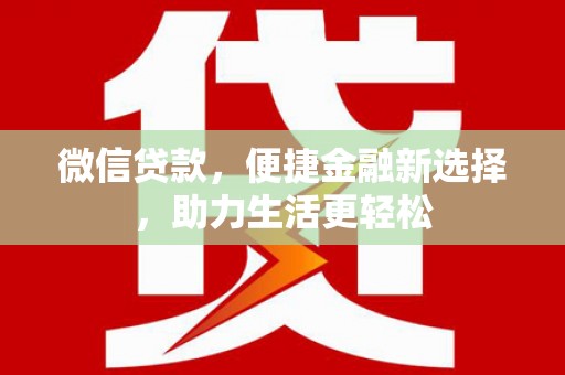 猇亭微信贷款，便捷金融新选择，助力生活更轻松