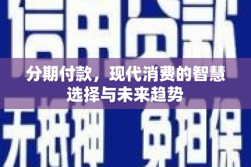猇亭分期付款，现代消费的智慧选择与未来趋势