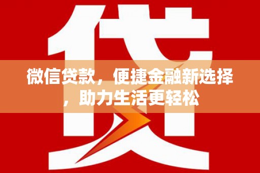 猇亭微信贷款，便捷金融新选择，助力生活更轻松