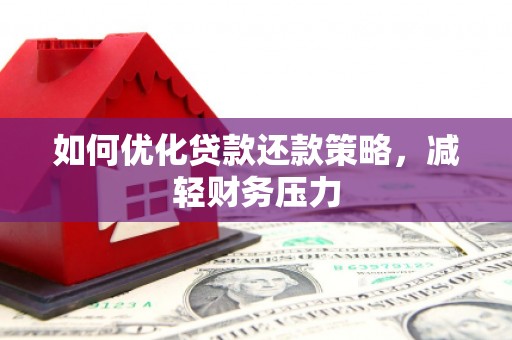 猇亭如何优化贷款还款策略，减轻财务压力