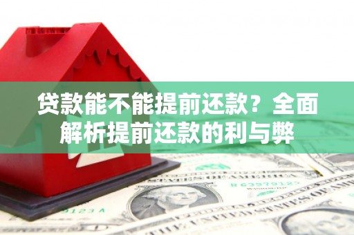 猇亭贷款能不能提前还款？全面解析提前还款的利与弊