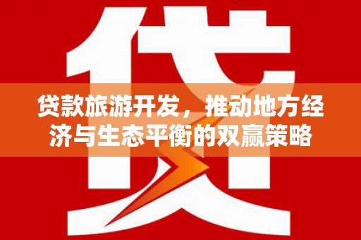 猇亭贷款旅游开发，推动地方经济与生态平衡的双赢策略