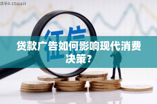 猇亭贷款广告如何影响现代消费决策？