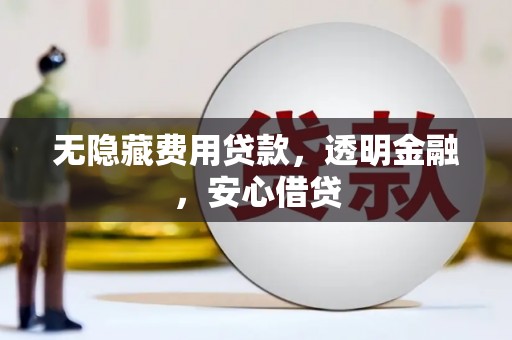 猇亭无隐藏费用贷款，透明金融，安心借贷